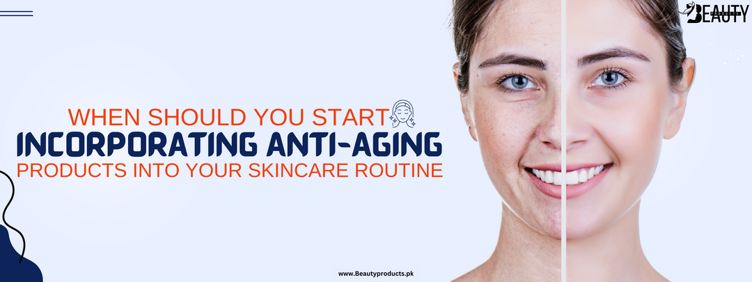 When Should You Start Incorporating Anti-Aging Products Into Your Skincare Routine